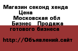 Магазин секонд-хенда › Цена ­ 200 000 - Московская обл. Бизнес » Продажа готового бизнеса   